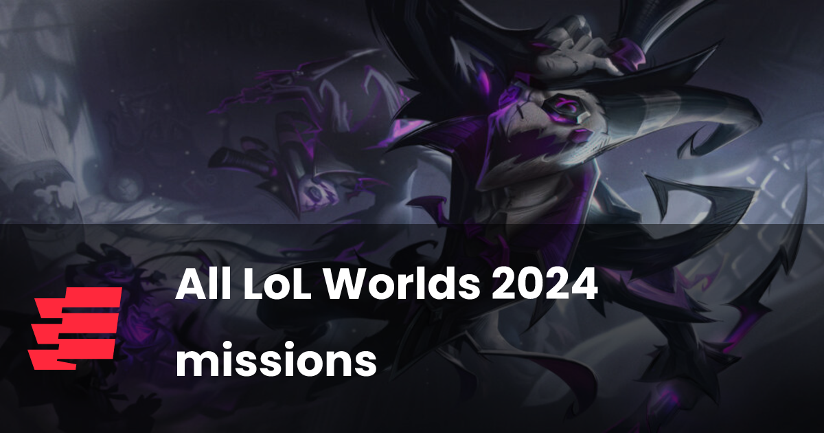 All LoL Worlds 2024 missions esports.gg